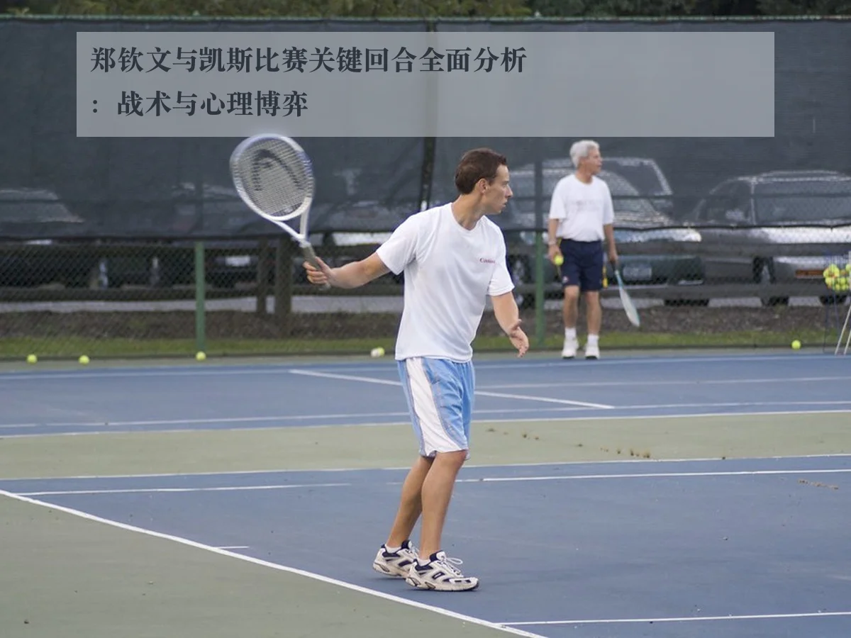 郑钦文与凯斯比赛关键回合全面分析:战术与心理博弈